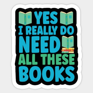 Yes I Really Do Need All These Books Sticker